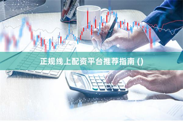 正规线上配资平台推荐指南 ()