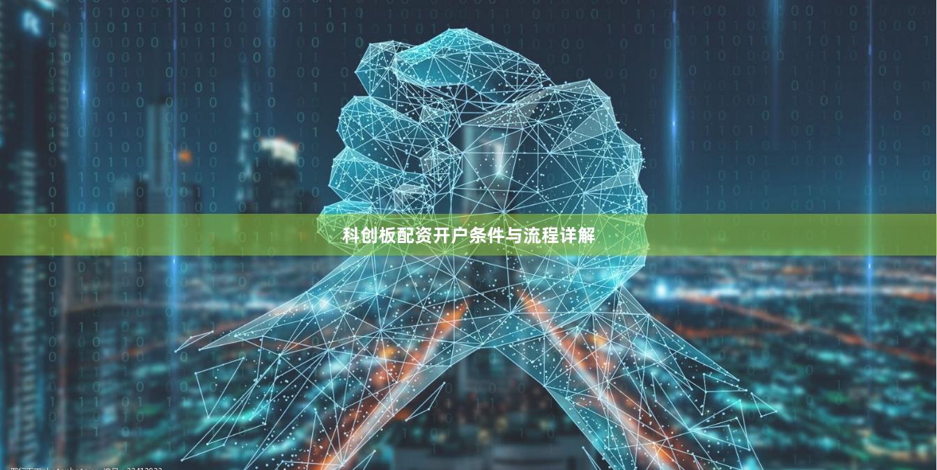 科创板配资开户条件与流程详解
