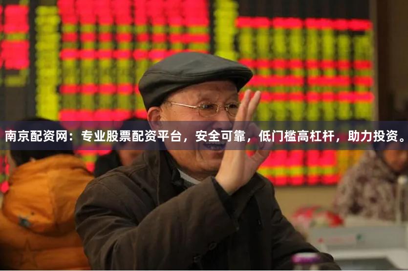 南京配资网:专业股票配资平台,安全可靠,低门槛高杠杆,助力投资。