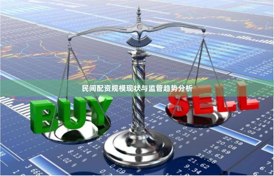 民间配资规模现状与监管趋势分析