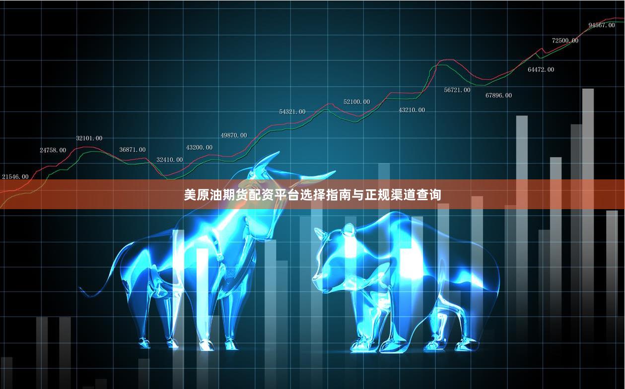 美原油期货配资平台选择指南与正规渠道查询