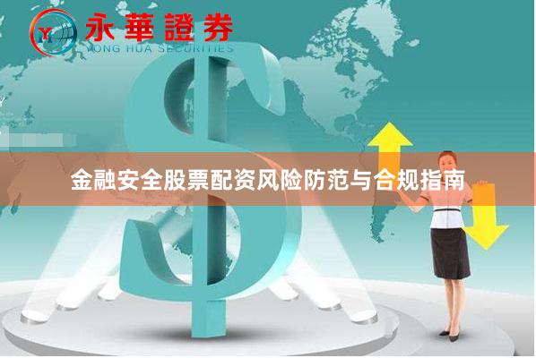 金融安全股票配资风险防范与合规指南