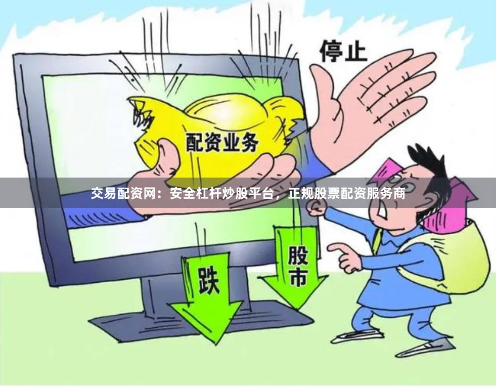 交易配资网:安全杠杆炒股平台,正规股票配资服务商