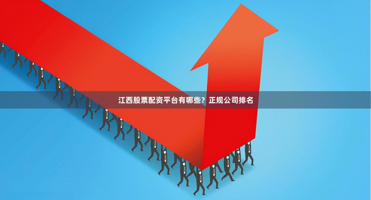 江西股票配资平台有哪些?正规公司排名