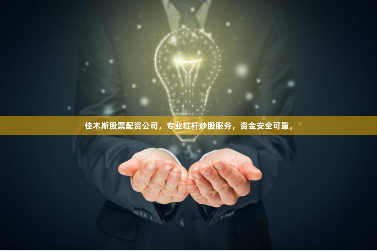 佳木斯股票配资公司,专业杠杆炒股服务,资金安全可靠。