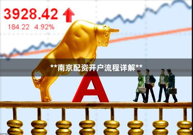 **南京配资开户流程详解**