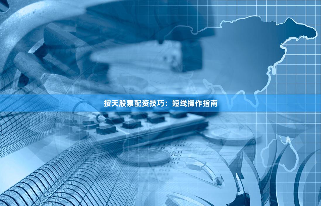 按天股票配资技巧：短线操作指南