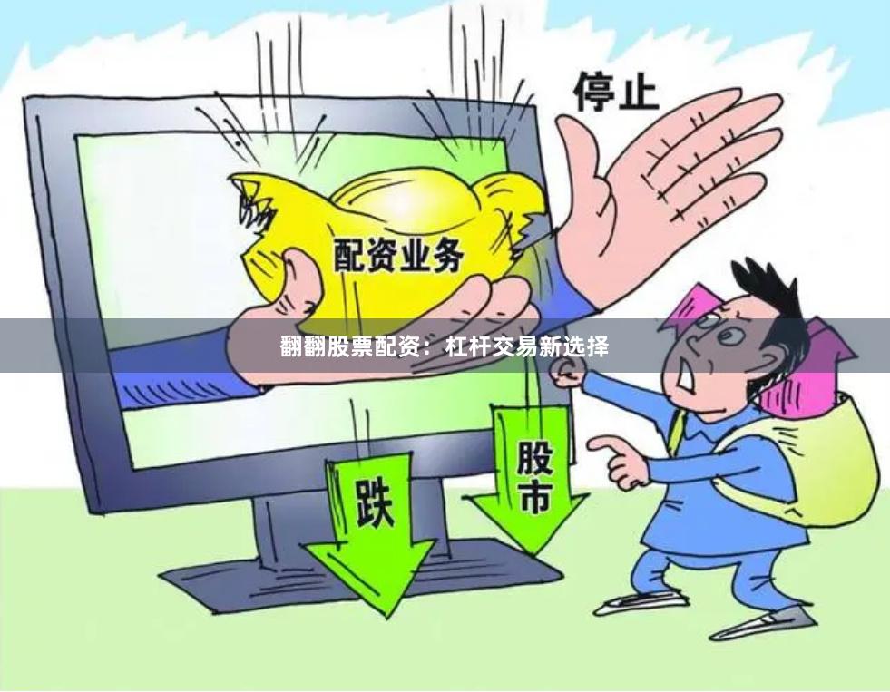 翻翻股票配资：杠杆交易新选择
