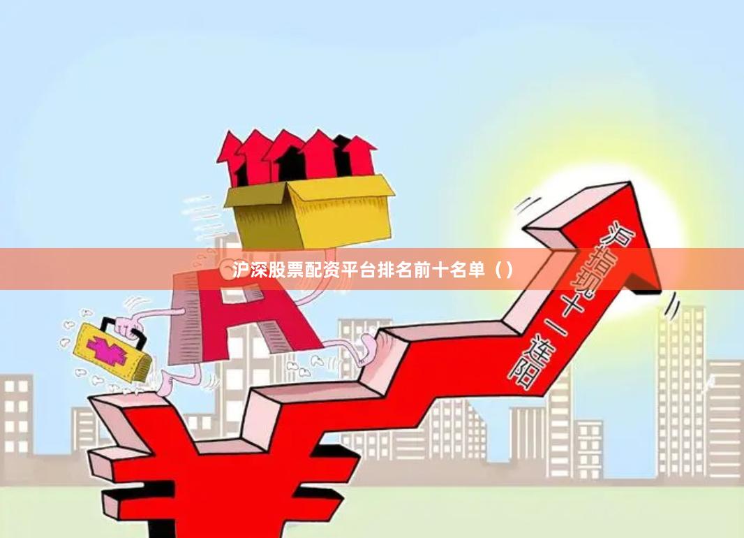 沪深股票配资平台排名前十名单（）