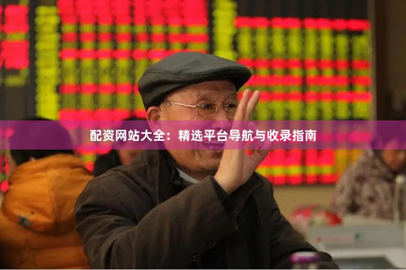 配资网站大全：精选平台导航与收录指南